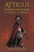 Jonathan Andrews - Atticus, Fighter of Rome Series A Hero is Born