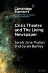 Sarah Bartley, Sarah (Royal Central School of Speech and Bartley, Sarah (Royal Central School of Speech and Drama) Bartley, Sarah Mullan, Sarah (University of Northampton) Mullan, Sarah Jane Mullan... - Crisis Theatre and the Living Newspaper