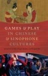 LI Eyman Guo, Douglas Eyman, Li Guo, Hongmei Sun - Games and Play in Chinese and Sinophone Cultures