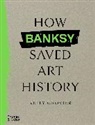 Kelly Grovier, Grovier Kelly - How Banksy Saved Art History