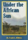 Frank C. Hibben - Under the African Sun