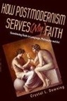 Crystal L Downing, Crystal L. Downing - How Postmodernism Serves (My) Faith