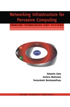 S Bandyopadhyay, Somprakash Bandyopadhyay, Amitav Mukherjee, Amitava Mukherjee, Debashi Saha, Debashis Saha - Networking Infrastructure for Pervasive Computing