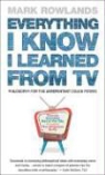 Mark Rowlands - Everything I Know I Learned from TV