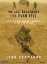 John Crawford, John R. Crawford, Patrick Girard Lawlor - The Last True Story I'll Ever Tell: An Accidental Soldier's Account of the War in Iraq (Audio book)