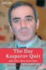Dirk Jan Ten Geuzendam - The Day Kasparov Quit: And Other Chess Interviews