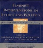 Barbara S. (EDT)/ Keller Andrew, Barbara S. Keller Andrew, Barbara S Andrew, Barbara S. Andrew, Jean Keller, Jean Clare Keller... - Feminist Interventions in Ethics and Politics