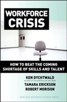 Ken Dychtwald, Dychtwald Ken, Tamara Erickson, Tamara J. Erickson, Robert Morison, Sir Robert Morison - Workforce Crisis: