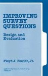 Jr. Floyd J. Fowler, Floyd J. Fowler, Floyd J. J. Fowler, Jr. Floyd J. Fowler, Floyd J. Fowler Jr - Improving Survey Questions