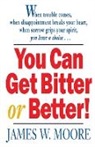 James W. Moore - You Can Get Bitter of Better