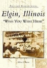 William E. Bennett, Elgin Area Historical Society - Elgin, Illinois: Wish You Were Here
