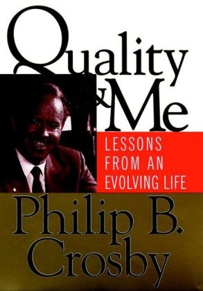 Crosby, Pb Crosby, Philip B Crosby, Philip B. Crosby, Phillip B. Crosby, … - Quality and Me Lessons From an Evolving Life