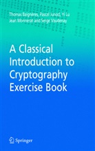 Thoma Baigneres, Thomas Baigneres, Pasca Junod, Pascal Junod, Yi Lu, Yi et al Lu... - A Classical Introduction to Cryptography Exercise Book