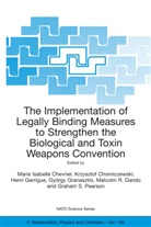 Marie Isabelle Chevrier, Marie Isabelle Chevrier, Krzysztof Chomiczewski, Malcolm R. Dando, Henri Garrigue, Gyorgy Granasztoi... - The Implementation of Legally Binding Measures to Strengthen the Biological and Toxin Weapons Convention