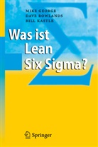Michael George, Michael L George, Michael L. George, Mike George, Bill Kastle, Dav Rowlands... - Was ist Lean Six Sigma?