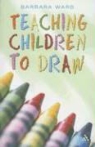 Barbara Ward - Teaching Children to Draw