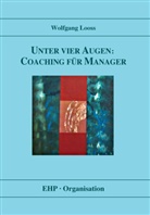 Wolfgang Looss, Hannah Michels - Unter vier Augen: Coaching für Manager