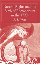 R White, R. White, R. S. White, R.S. White - Natural Rights and the Birth of Romanticism in the 1790s