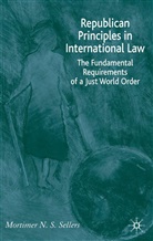 M Sellers, M. Sellers, Mortimer N. S. Sellers, Mortimer N.S. Sellers - Republican Principles in International Law