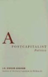 J. K. Gibson-Graham, J.K. Gibson-Graham - Postcapitalist Politics