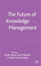 Hans Hinterhuber, Hans H. Hinterhuber, Kur Matzler, Kurt Matzler, Birgi Renzl, Birgit Renzl... - Future of Knowledge Management