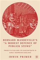 I Primer, I. Primer, Irwin Primer, Irwin Primer - Bernard Mandeville''s 'A Modest Defence of Publick Stews'
