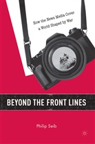 P Seib, P. Seib, Philip Seib - Beyond the Front Lines