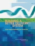 Committee on Engineering and the Health, Committee on Engineering and the Health Care Syste, Committee on Engineering and the Health Care System, Institute of Medicine, Institute of Medicine and National Acade, National Academy of Engineering... - Building a Better Delivery System