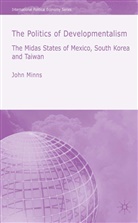 J Minns, J. Minns, John Minns - Politics of Developmentalism in Mexico, Taiwan and South Korea
