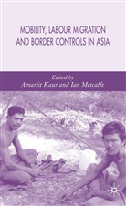 A. Kaur, Kaur, A Kaur, A. Kaur, Amarjit Kaur, Metcalfe... - Mobility, Labour Migration and Border Controls in Asia