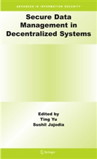 Jajodia, Jajodia, Sushil Jajodia, Tin Yu, Ting Yu - Secure Data Management in Decentralized Systems