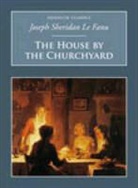 J. Sheridan Le Fanu, Joseph Sheridan Le Fanu, Joseph Sheridan Le Fanu - The House by the Churchyard