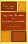 Carolyn M. Lawrence, Carolyn M. Lawrence Lawrence, Gordon Lawrence, Gordon Lawrence Lawrence, Lawrence Carolyn M., Lawrence Gordon... - Organizing Classrooms for Small-Group Instruction