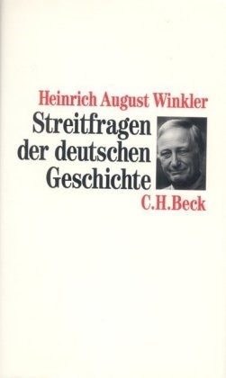 Heinrich A. Winkler, Heinrich August Winkler - Streitfragen der deutschen Geschichte - Essays zum 19. und 20. Jahrhundert