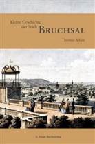 Thomas Adam - Kleine Geschichte der Stadt Bruchsal