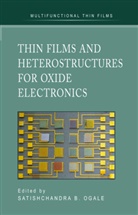 Satischandra B. Ogale, Satishchandr B Ogale, Satishchandra B Ogale, Satishchandra B Ogale, Satishchandra B. Ogale - Thin Films and Heterostructures for Oxide Electronics