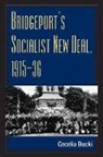 Cecelia Bucki - Bridgeport''s Socialist New Deal, 1915-36