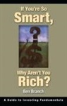 Ben S. Branch, Branch Ben S. - If You're So Smart, Why Aren't you Rich?