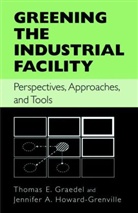 Thoma Graedel, Thomas Graedel, Thomas E. Graedel, Jennifer Howard-Grenville, Jennifer A. Howard-Grenville - Greening the Industrial Facility