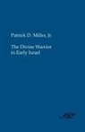Patrick Miller, Patrick D. Miller, Patrick D. Jr. Miller, Patrick Jr. Miller - The Divine Warrior in Early Israel