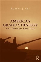Robert Art, Robert (Brandeis University Art, Robert J. Art - America''s Grand Strategy and World Politics