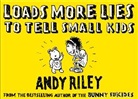Andy Riley - Loads More Lies to Tell Small Kids