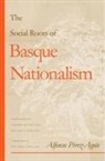 Alfonso P¿z-Agote, Alfonso Perez-Agote, Alfonso Watson Perez-Agote, Alfonso/ Douglass Perez-Agote, Alfonso Pérez-Agote, Cameron Watson - Social Roots of Basque Nationalism