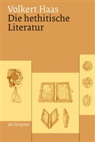 Volkert Haas - Die hethitische Literatur