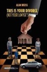 Alan Weiss - This Is Your Divorce (Not Your Lawyer's)