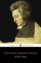 Cliff Eisen, Wolfang Amadeus Mozart, Wolfgang A Mozart, Wolfgang A. Mozart, Wolfgang Amadeus Mozart, Stewart Spencer... - A Life in Letters