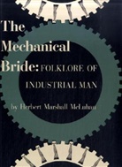 Herbert Marshall McLuhan, Marshall McLuhan - The Mechanical Bride
