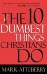 Mark Atteberry - 10 Dumbest Things Christians Do