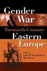 Nancy M. Bucur Wingfield, Nancy M. Bucur-Deckard Wingfield, Maria Bucur, Maria Bucur-Deckard, Nancy M. Wingfield - Gender and War in Twentieth-Century Eastern Europe