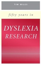 T. R. Miles, Tim Miles, Timothy R Miles, Timothy R. Miles, Timothy R. (University College of North Wal Miles, Timothy R. (University College of North Wales) Miles... - Fifty Years in Dyslexia Research